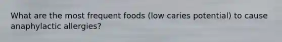 What are the most frequent foods (low caries potential) to cause anaphylactic allergies?