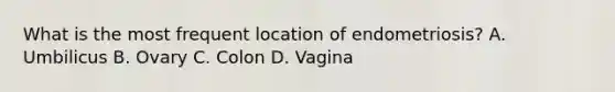 What is the most frequent location of endometriosis? A. Umbilicus B. Ovary C. Colon D. Vagina