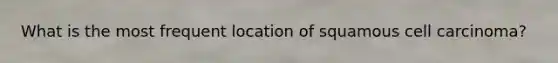 What is the most frequent location of squamous cell carcinoma?