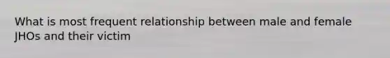 What is most frequent relationship between male and female JHOs and their victim