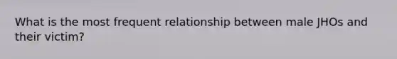 What is the most frequent relationship between male JHOs and their victim?