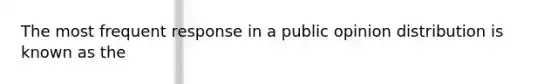 The most frequent response in a public opinion distribution is known as the