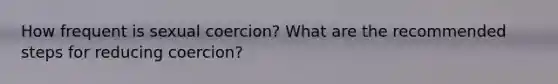 How frequent is sexual coercion? What are the recommended steps for reducing coercion?