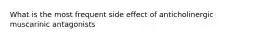 What is the most frequent side effect of anticholinergic muscarinic antagonists