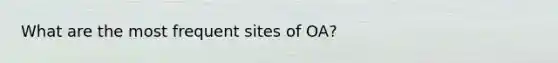 What are the most frequent sites of OA?