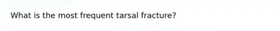 What is the most frequent tarsal fracture?