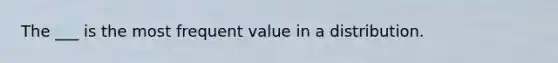 The ___ is the most frequent value in a distribution.