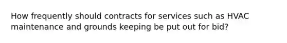 How frequently should contracts for services such as HVAC maintenance and grounds keeping be put out for bid?