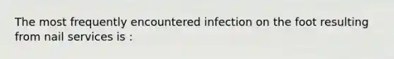 The most frequently encountered infection on the foot resulting from nail services is :