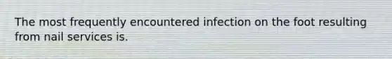 The most frequently encountered infection on the foot resulting from nail services is.