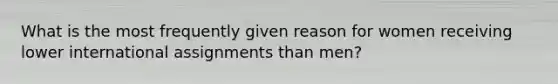 What is the most frequently given reason for women receiving lower international assignments than men?