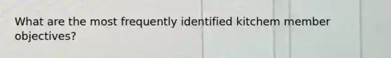 What are the most frequently identified kitchem member objectives?