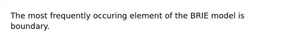 The most frequently occuring element of the BRIE model is boundary.