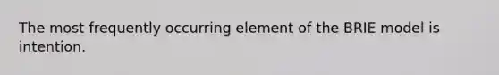 The most frequently occurring element of the BRIE model is intention.