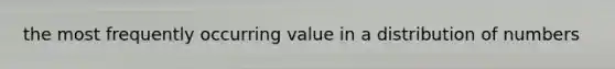 the most frequently occurring value in a distribution of numbers