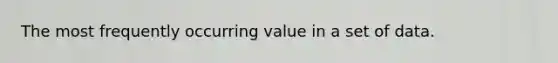 The most frequently occurring value in a set of data.