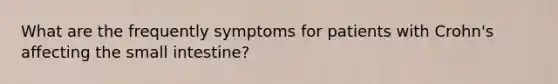 What are the frequently symptoms for patients with Crohn's affecting the small intestine?