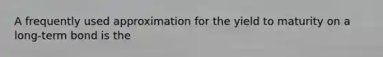 A frequently used approximation for the yield to maturity on a long-term bond is the