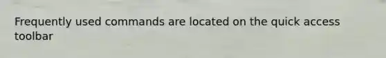 Frequently used commands are located on the quick access toolbar