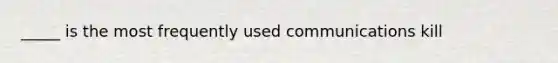 _____ is the most frequently used communications kill