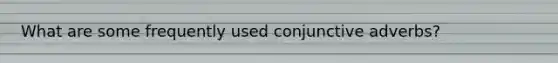 What are some frequently used conjunctive adverbs?