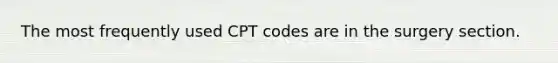 The most frequently used CPT codes are in the surgery section.