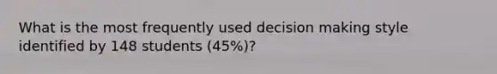 What is the most frequently used decision making style identified by 148 students (45%)?