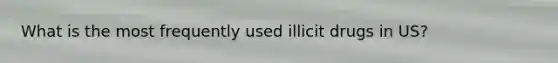 What is the most frequently used illicit drugs in US?