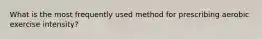 What is the most frequently used method for prescribing aerobic exercise intensity?