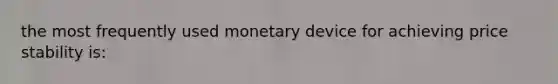 the most frequently used monetary device for achieving price stability is: