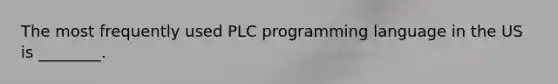 The most frequently used PLC programming language in the US is ________.