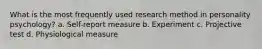 What is the most frequently used research method in personality psychology? a. Self-report measure b. Experiment c. Projective test d. Physiological measure