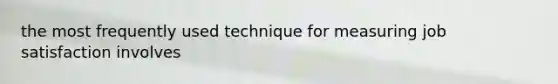 the most frequently used technique for measuring job satisfaction involves