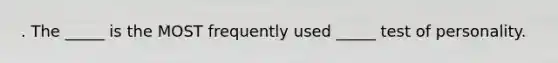 . The _____ is the MOST frequently used _____ test of personality.