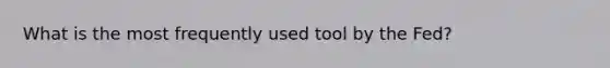 What is the most frequently used tool by the Fed?
