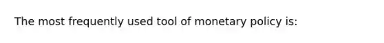 The most frequently used tool of monetary policy is: