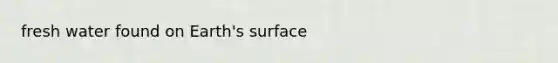 fresh water found on Earth's surface