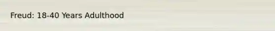 Freud: 18-40 Years Adulthood