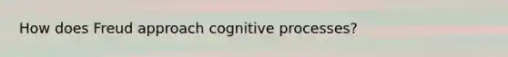 How does Freud approach cognitive processes?