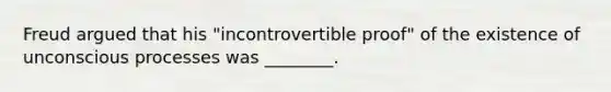 Freud argued that his "incontrovertible proof" of the existence of unconscious processes was ________.