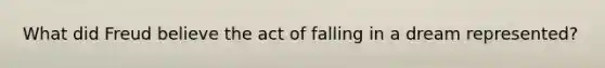 What did Freud believe the act of falling in a dream represented?