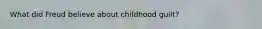 What did Freud believe about childhood guilt?