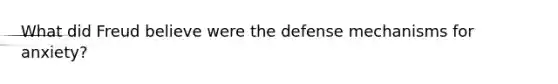 What did Freud believe were the defense mechanisms for anxiety?