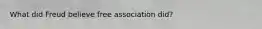 What did Freud believe free association did?