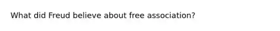 What did Freud believe about free association?