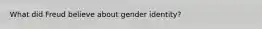 What did Freud believe about gender identity?