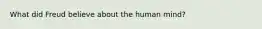 What did Freud believe about the human mind?
