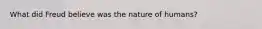 What did Freud believe was the nature of humans?