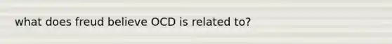 what does freud believe OCD is related to?