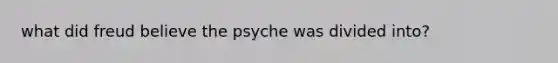 what did freud believe the psyche was divided into?